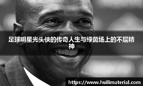 足球明星光头侠的传奇人生与绿茵场上的不屈精神