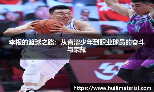 李根的篮球之路：从青涩少年到职业球员的奋斗与荣耀