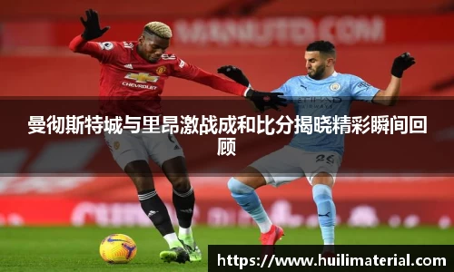 曼彻斯特城与里昂激战成和比分揭晓精彩瞬间回顾