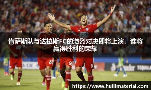 肯萨斯队与达拉斯FC的激烈对决即将上演，谁将赢得胜利的荣耀