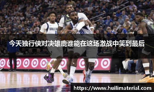 今天独行侠对决雄鹿谁能在这场激战中笑到最后