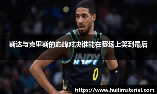 斯达与克里斯的巅峰对决谁能在赛场上笑到最后