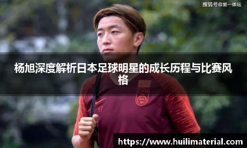 杨旭深度解析日本足球明星的成长历程与比赛风格